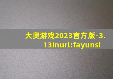 大奥游戏2023官方版-3.13Inurl:fayunsi
