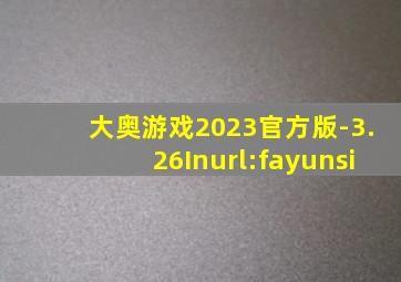 大奥游戏2023官方版-3.26Inurl:fayunsi